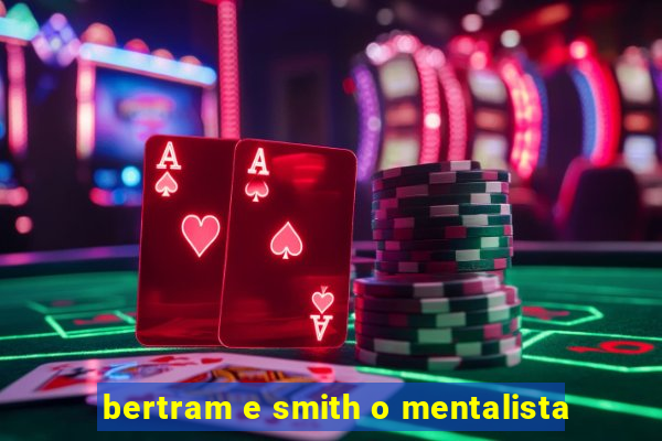 bertram e smith o mentalista